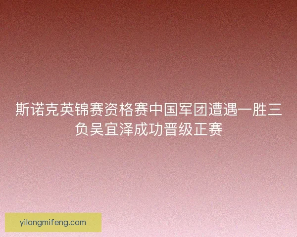 斯诺克英锦赛资格赛中国军团遭遇一胜三负吴宜泽成功晋级正赛